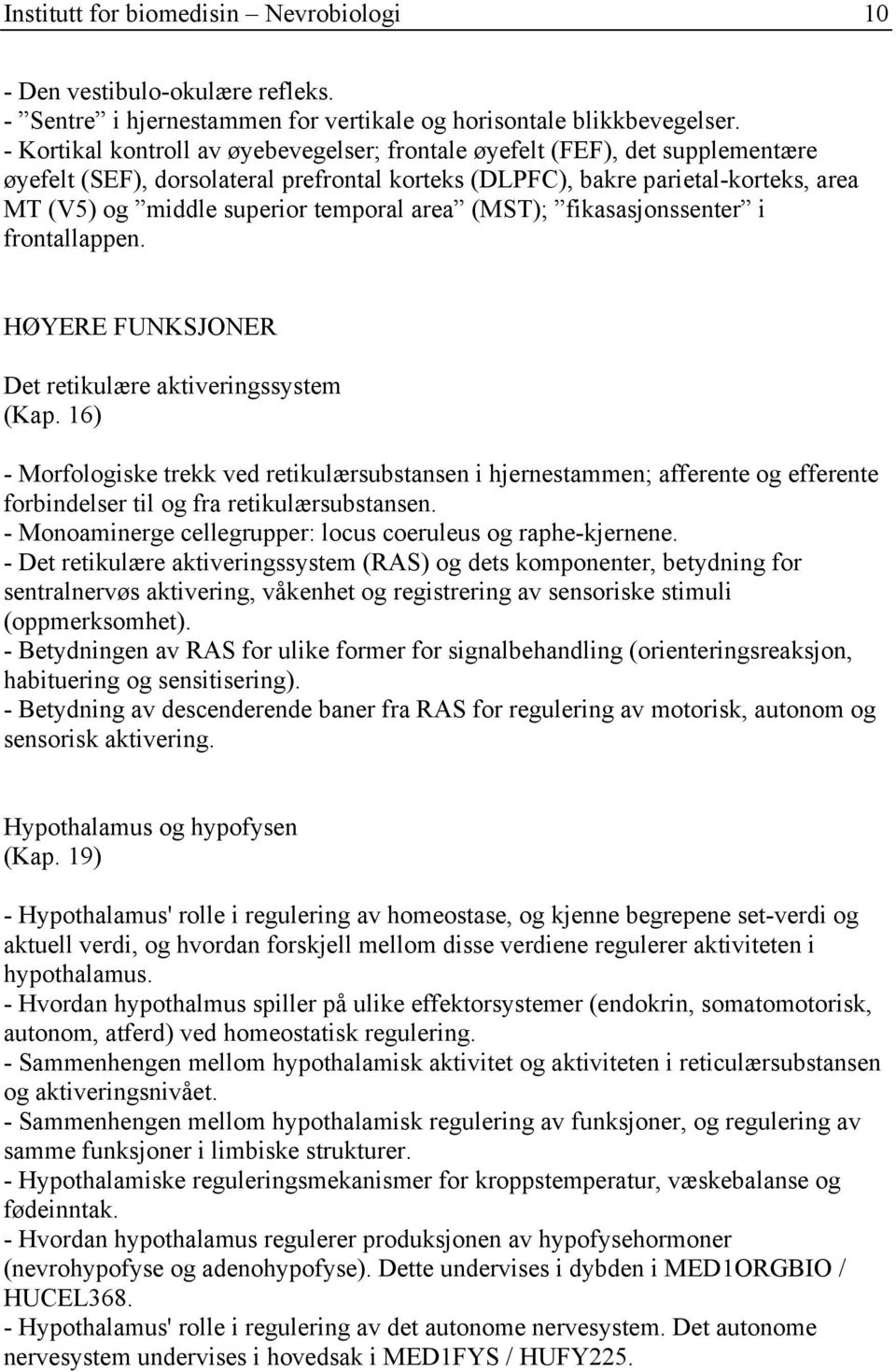 temporal area (MST); fikasasjonssenter i frontallappen. HØYERE FUNKSJONER Det retikulære aktiveringssystem (Kap.