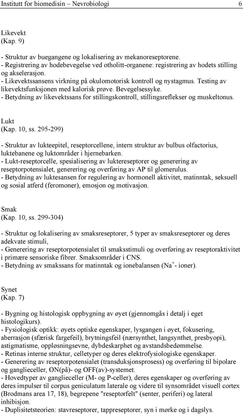 Testing av likevektsfunksjonen med kalorisk prøve. Bevegelsessyke. - Betydning av likevektssans for stillingskontroll, stillingsreflekser og muskeltonus. Lukt (Kap. 10, ss.