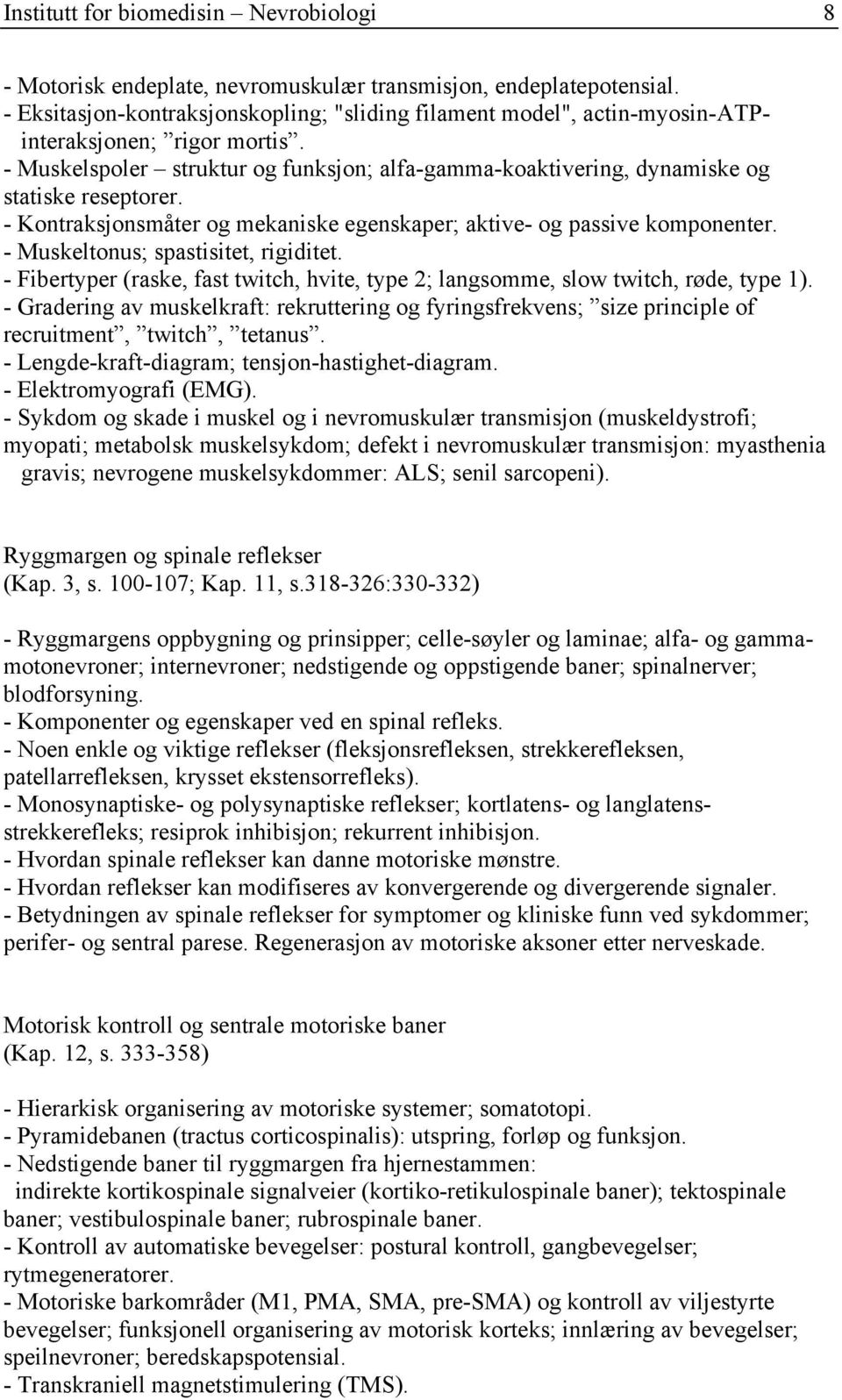 - Kontraksjonsmåter og mekaniske egenskaper; aktive- og passive komponenter. - Muskeltonus; spastisitet, rigiditet.