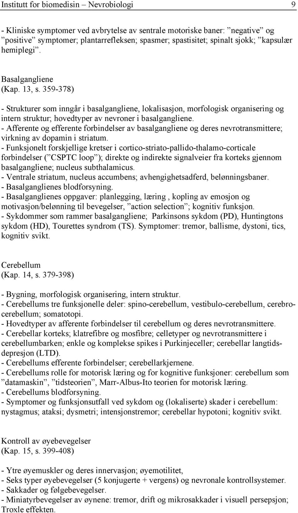 - Afferente og efferente forbindelser av basalgangliene og deres nevrotransmittere; virkning av dopamin i striatum.