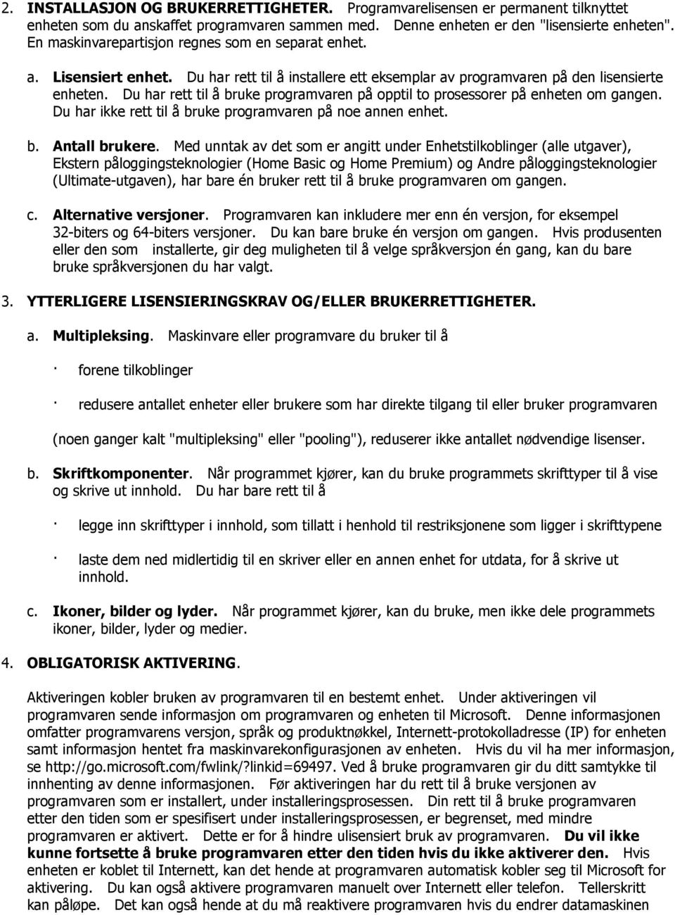 Du har rett til å bruke programvaren på opptil to prosessorer på enheten om gangen. Du har ikke rett til å bruke programvaren på noe annen enhet. b. Antall brukere.