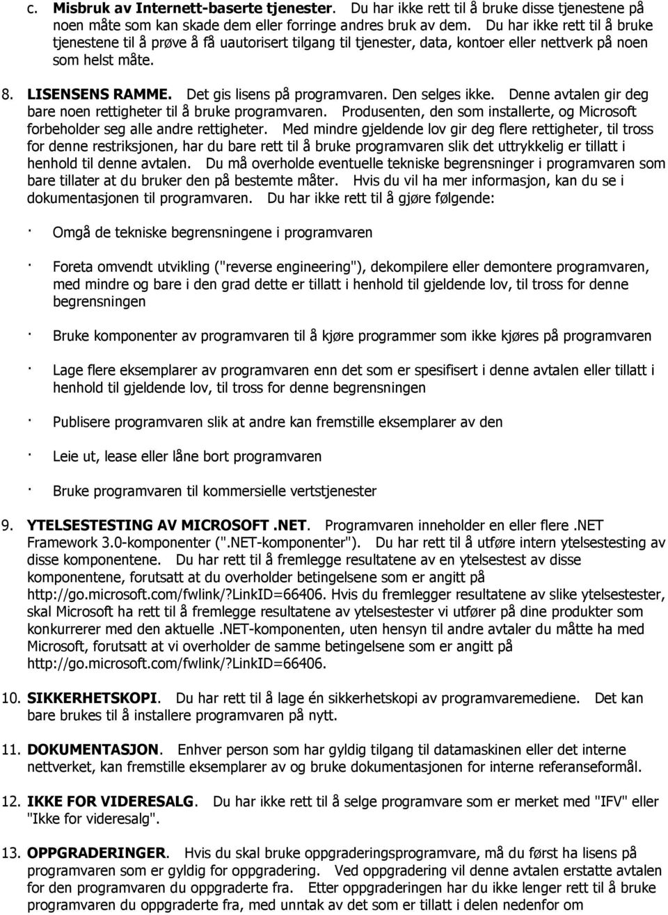 Den selges ikke. Denne avtalen gir deg bare noen rettigheter til å bruke programvaren. Produsenten, den som installerte, og Microsoft forbeholder seg alle andre rettigheter.