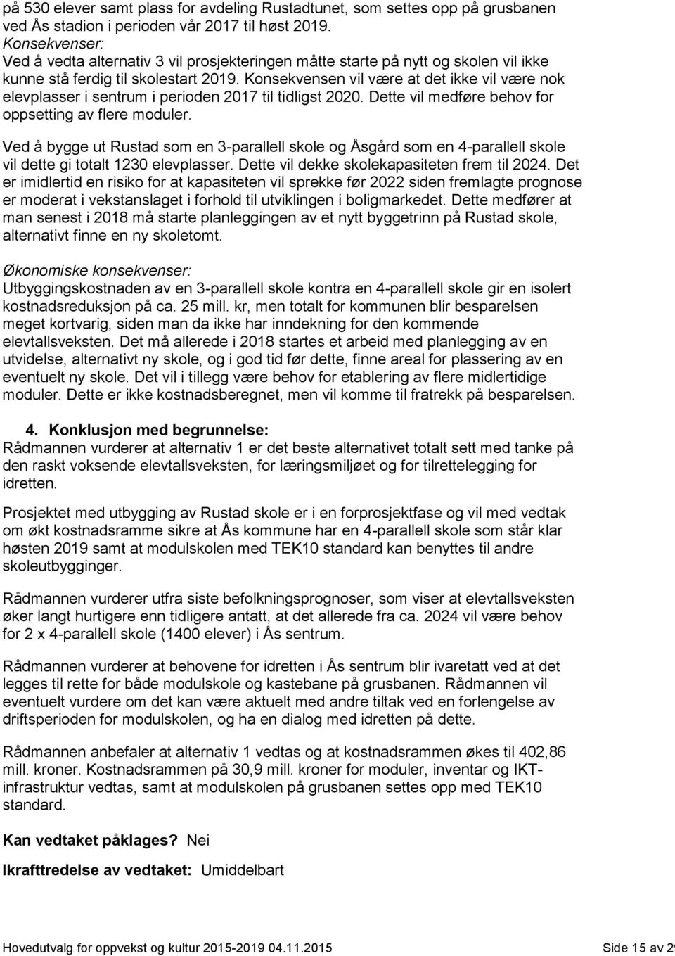 Konsekvensen vil være at det ikke vil være nok elevplasser i sentrum i perioden 2017 til tidligst 2020. Dette vil medføre behov for oppsetting av flere moduler.