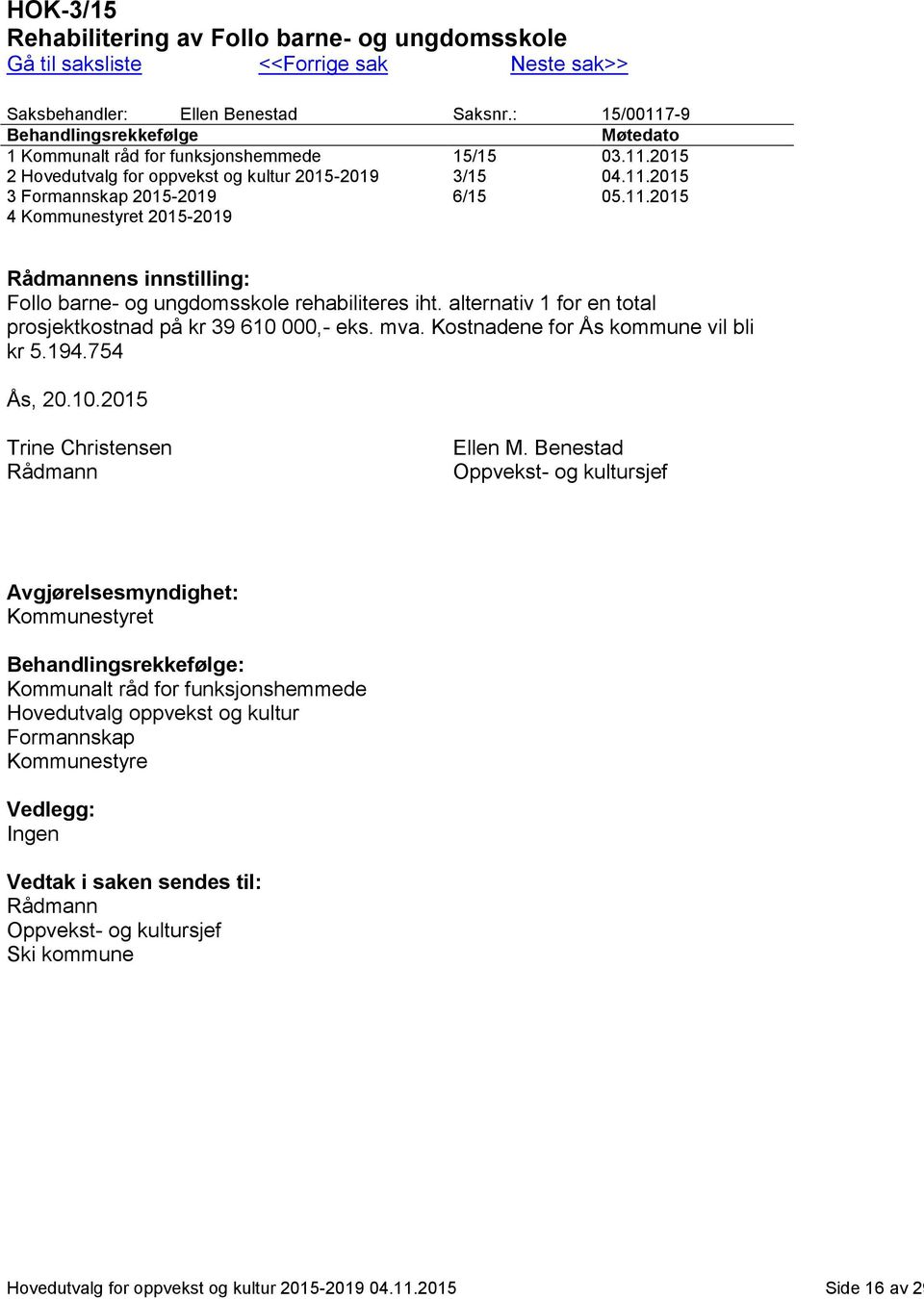 alternativ 1 for en total prosjektkostnad på kr 39 610 000,- eks. mva. Kostnadene for Ås kommune vil bli kr 5.194.754 Ås, 20.10.2015 Trine Christensen Rådmann Ellen M.