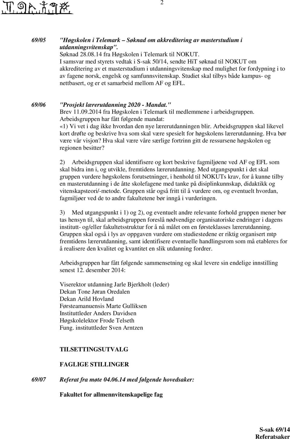 samfunnsvitenskap. Studiet skal tilbys både kampus- og nettbasert, og er et samarbeid mellom AF og EFL. 69/06 "Prosjekt lærerutdanning 2020 - Mandat." Brev 11.09.