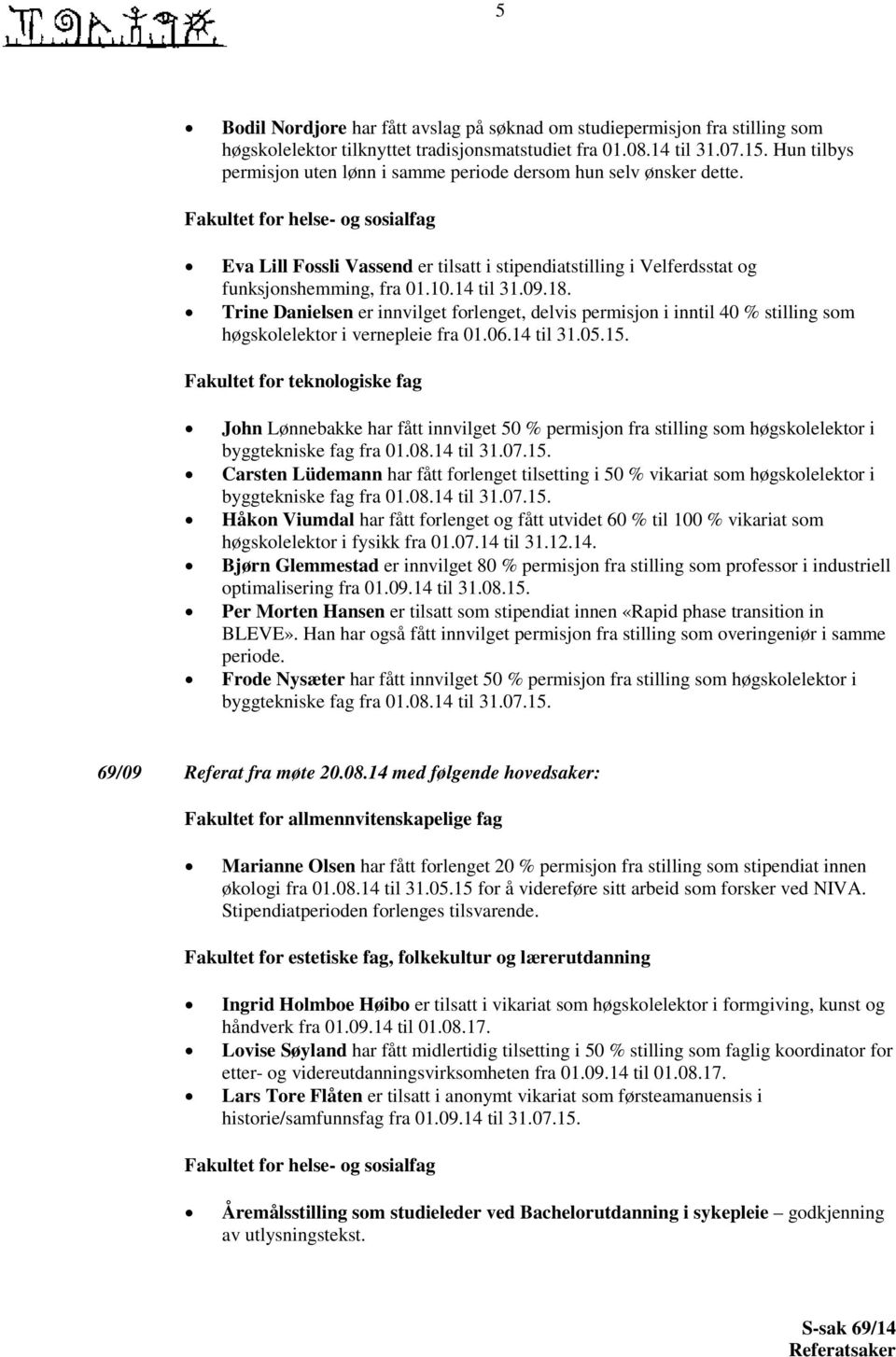 Fakultet for helse- og sosialfag Eva Lill Fossli Vassend er tilsatt i stipendiatstilling i Velferdsstat og funksjonshemming, fra 01.10.14 til 31.09.18.