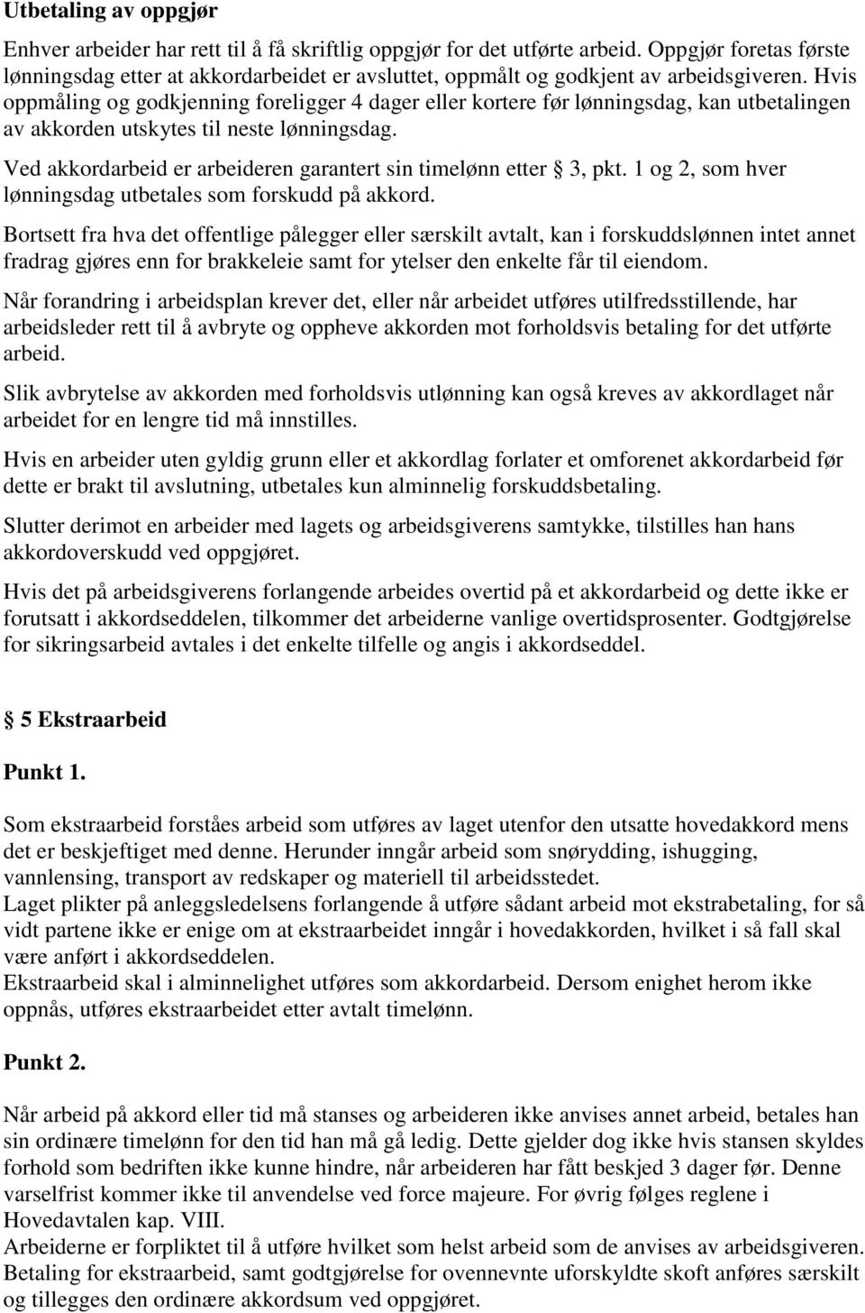 Hvis oppmåling og godkjenning foreligger 4 dager eller kortere før lønningsdag, kan utbetalingen av akkorden utskytes til neste lønningsdag.