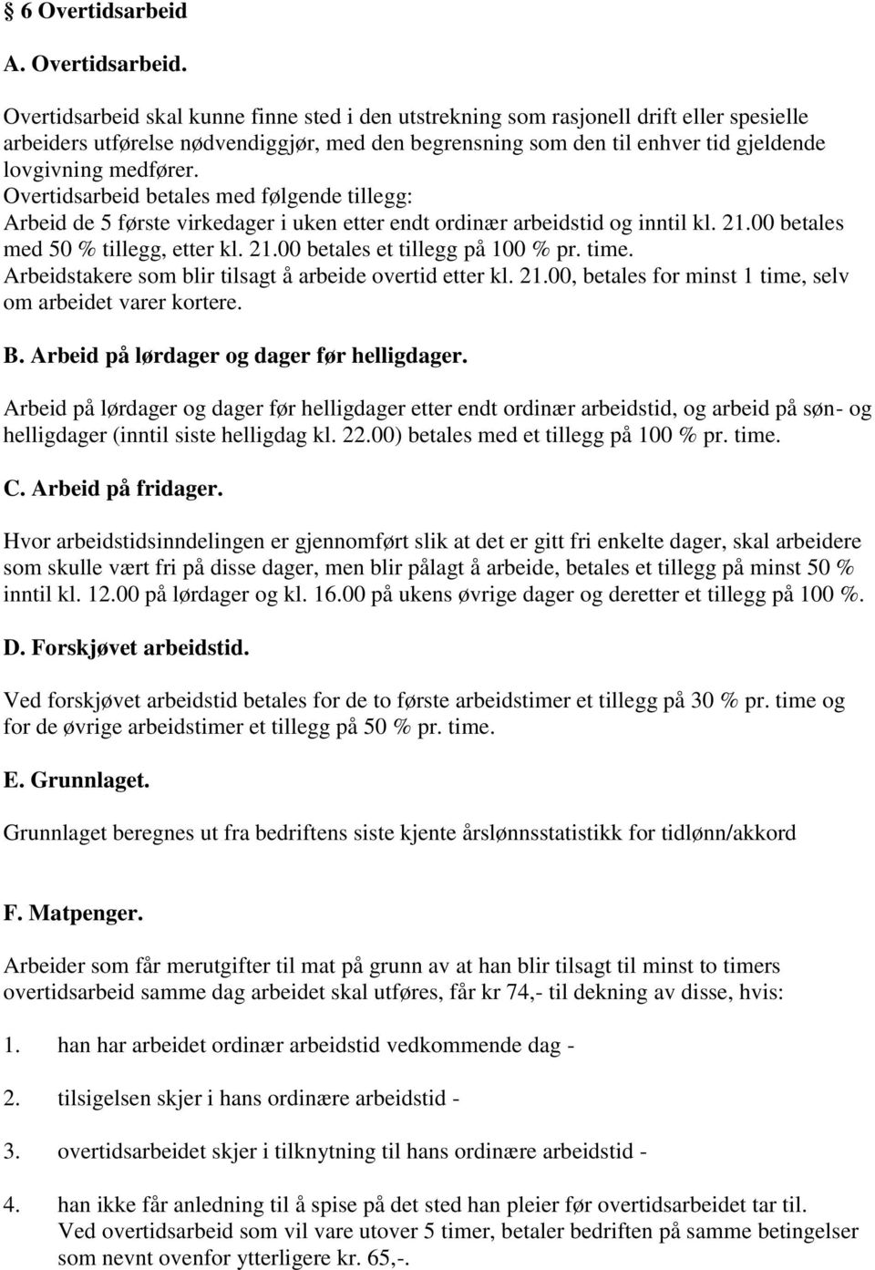 Overtidsarbeid skal kunne finne sted i den utstrekning som rasjonell drift eller spesielle arbeiders utførelse nødvendiggjør, med den begrensning som den til enhver tid gjeldende lovgivning medfører.