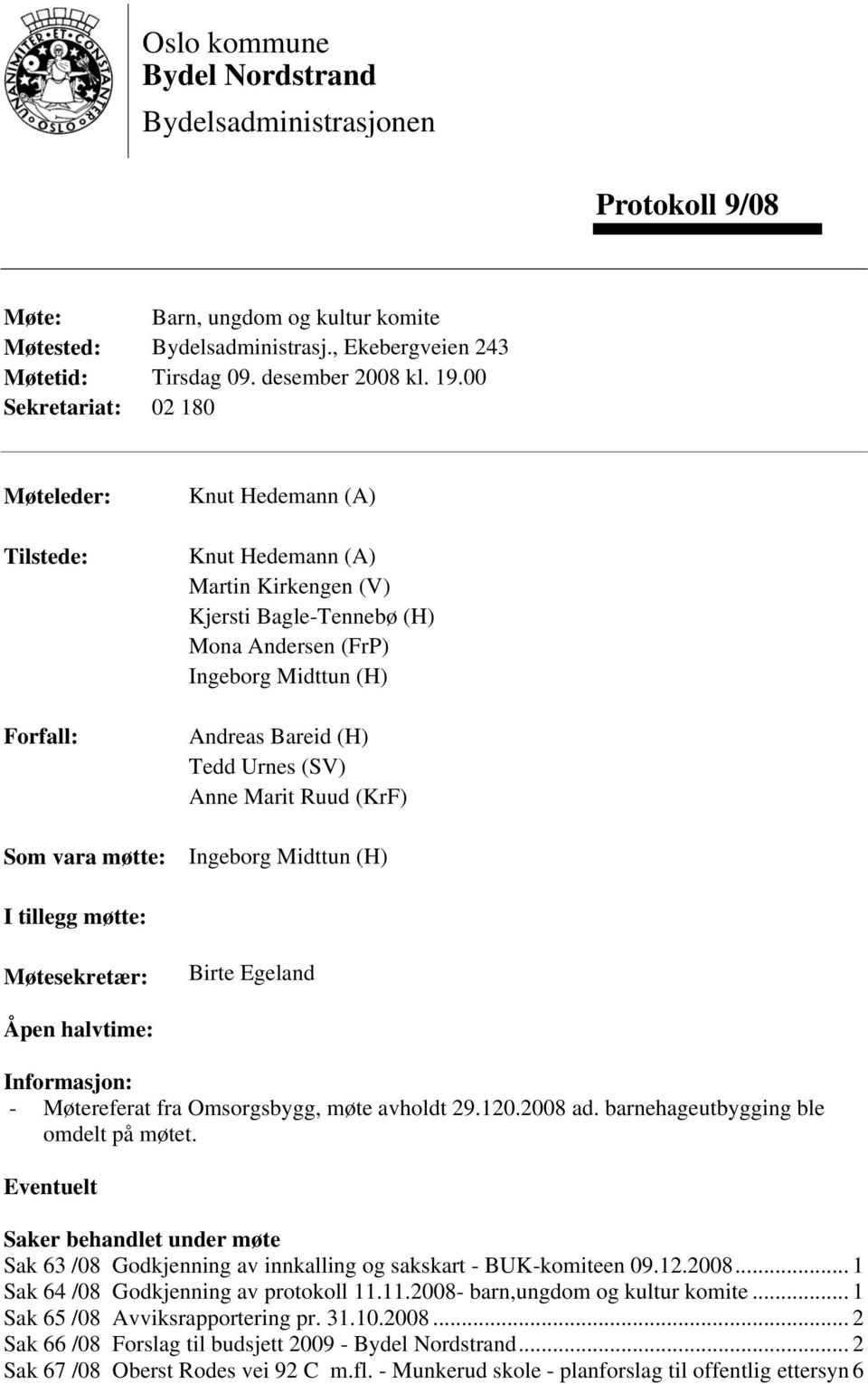 Andreas Bareid (H) Tedd Urnes (SV) Anne Marit Ruud (KrF) Ingeborg Midttun (H) I tillegg møtte: Møtesekretær: Birte Egeland Åpen halvtime: Informasjon: - Møtereferat fra Omsorgsbygg, møte avholdt 29.