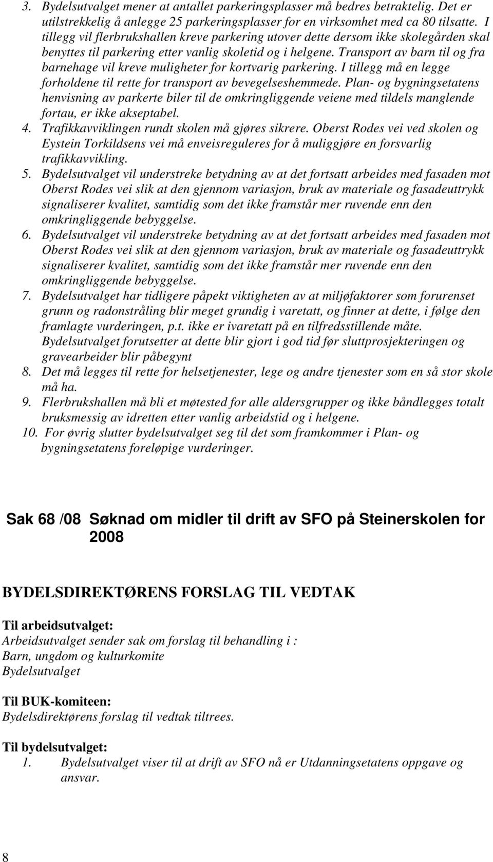 Transport av barn til og fra barnehage vil kreve muligheter for kortvarig parkering. I tillegg må en legge forholdene til rette for transport av bevegelseshemmede.