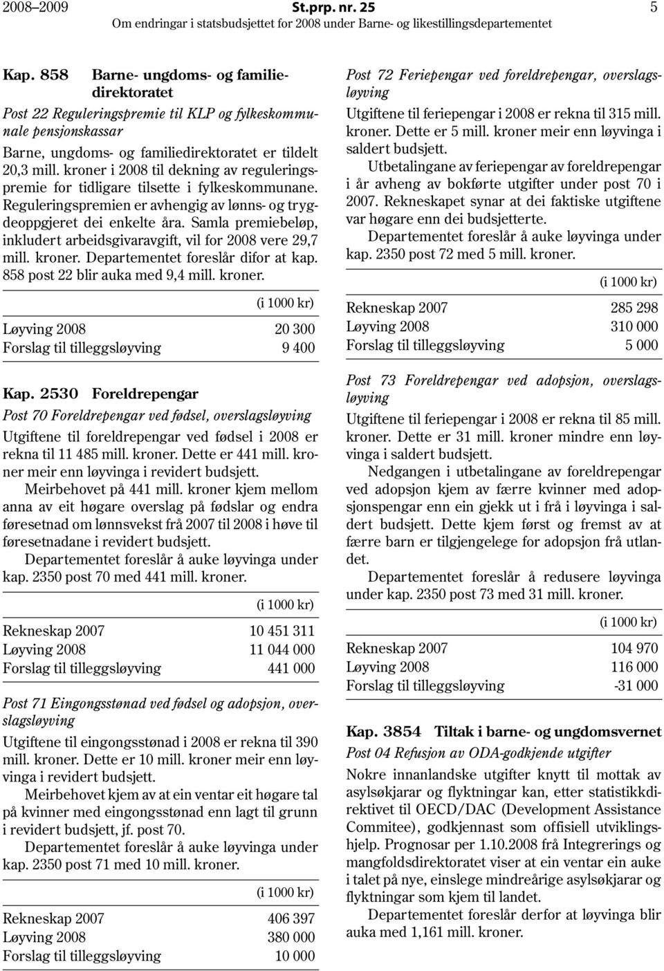 kroner i 2008 til dekning av reguleringspremie for tidligare tilsette i fylkeskommunane. Reguleringspremien er avhengig av lønns- og trygdeoppgjeret dei enkelte åra.