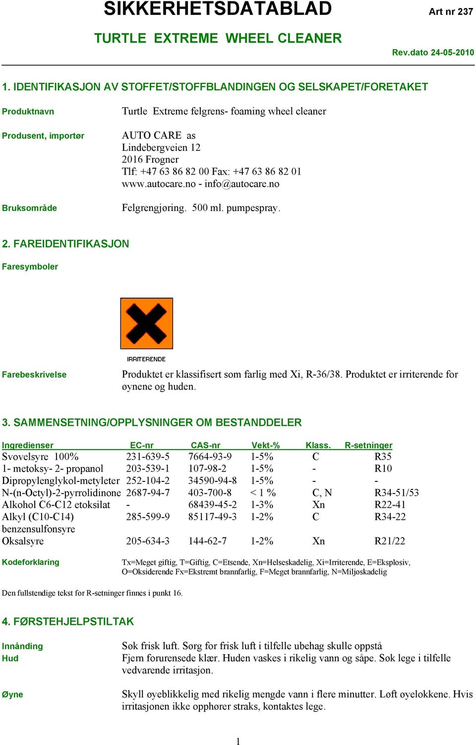 FAREIDENTIFIKASJON Faresymboler Farebeskrivelse Produktet er klassifisert som farlig med Xi, R-36/38. Produktet er irriterende for øynene og huden. 3.