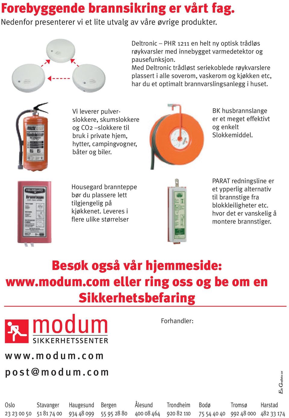 Med Deltronic trådløst seriekoblede røykvarslere plassert i alle soverom, vaskerom og kjøkken etc, har du et optimalt brannvarslingsanlegg i huset.