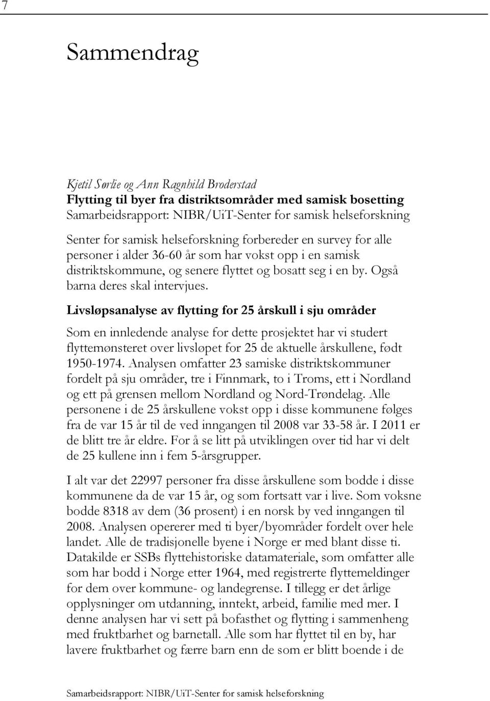 Livsløpsanalyse av flytting for 25 årskull i sju områder Som en innledende analyse for dette prosjektet har vi studert flyttemønsteret over livsløpet for 25 de aktuelle årskullene, født 1950-1974.