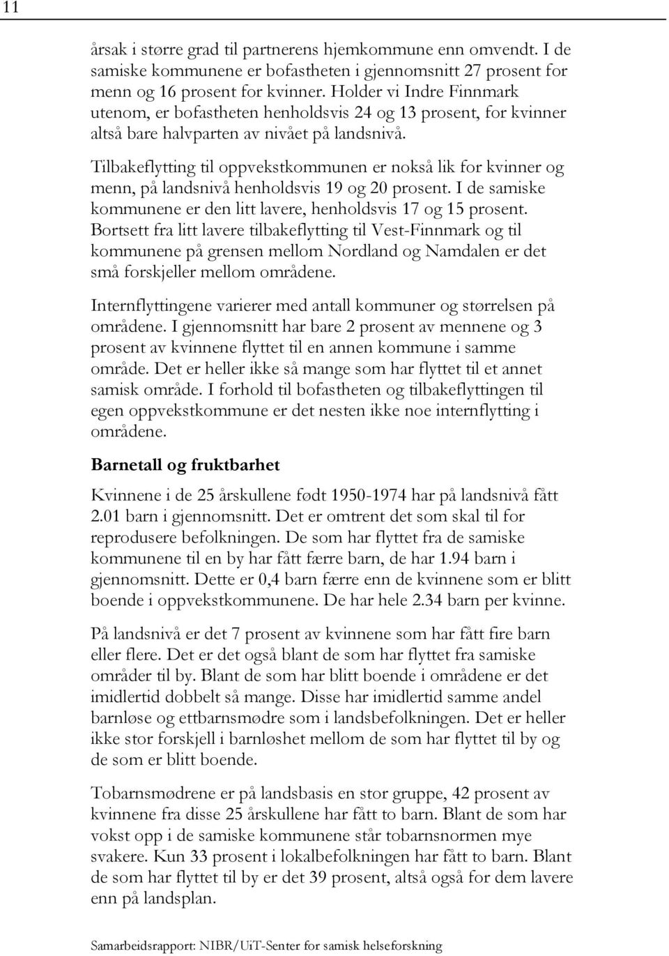 Tilbakeflytting til oppvekstkommunen er nokså lik for kvinner og menn, på landsnivå henholdsvis 19 og 20 prosent. I de samiske kommunene er den litt lavere, henholdsvis 17 og 15 prosent.