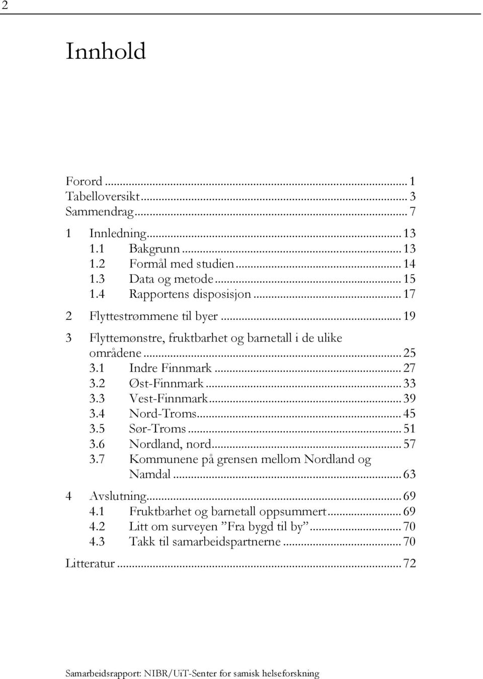 2 Øst-Finnmark... 33 3.3 Vest-Finnmark... 39 3.4 Nord-Troms... 45 3.5 Sør-Troms... 51 3.6 Nordland, nord... 57 3.