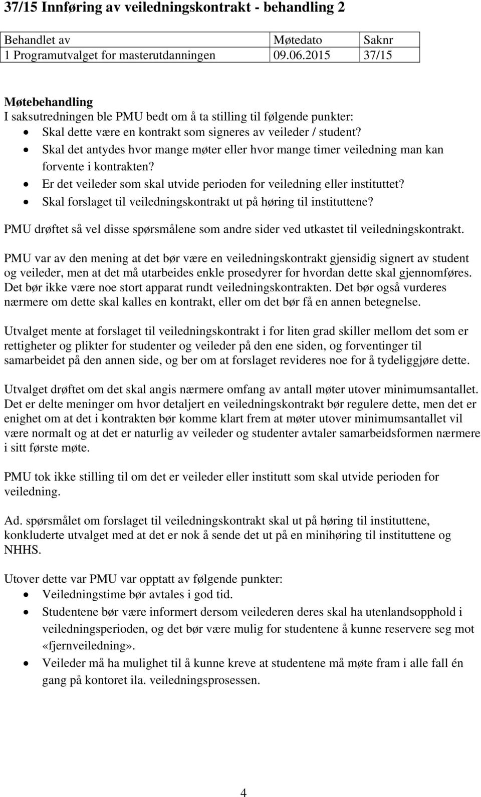 Skal det antydes hvor mange møter eller hvor mange timer veiledning man kan forvente i kontrakten? Er det veileder som skal utvide perioden for veiledning eller instituttet?