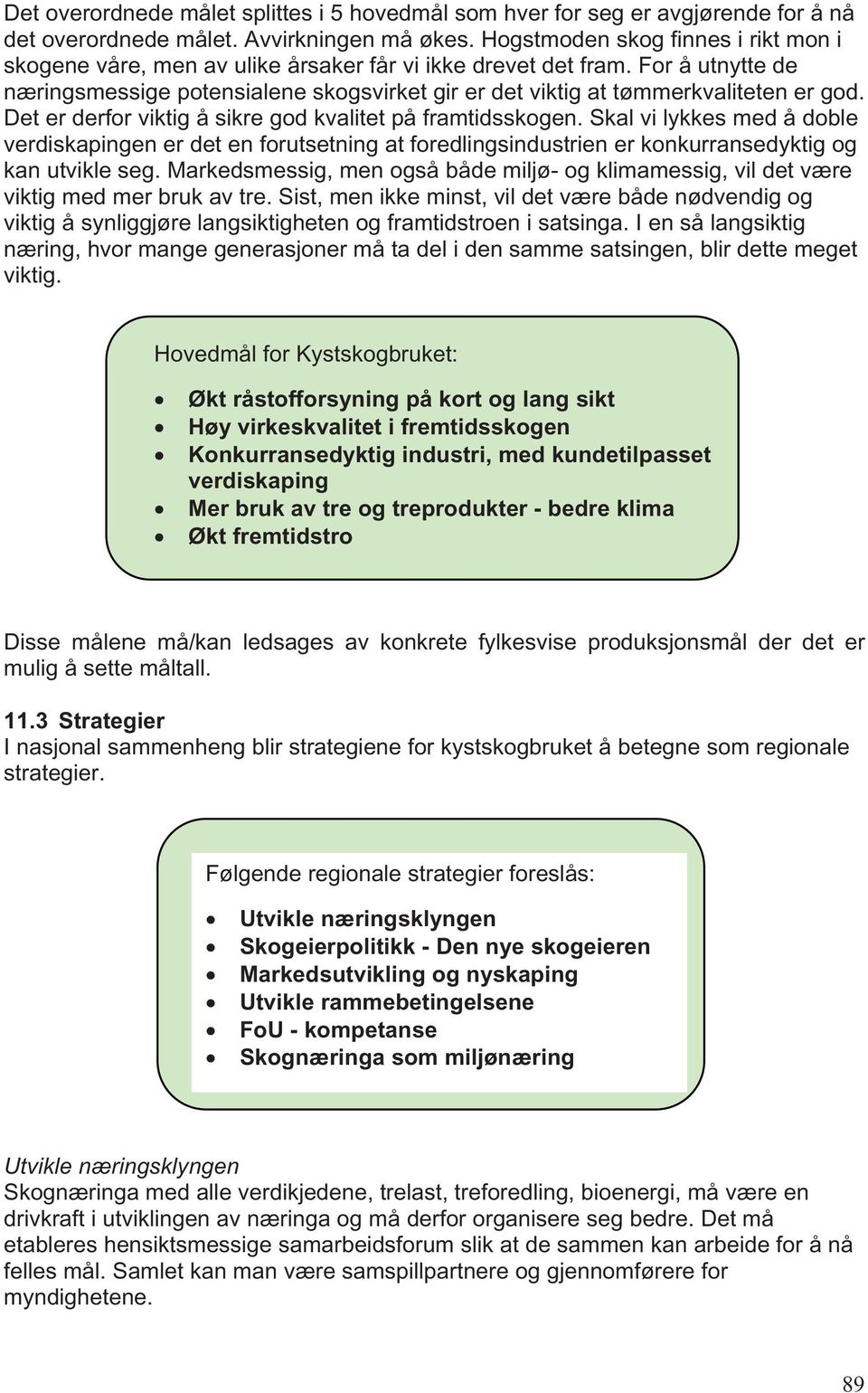 For å utnytte de næringsmessige potensialene skogsvirket gir er det viktig at tømmerkvaliteten er god. Det er derfor viktig å sikre god kvalitet på framtidsskogen.