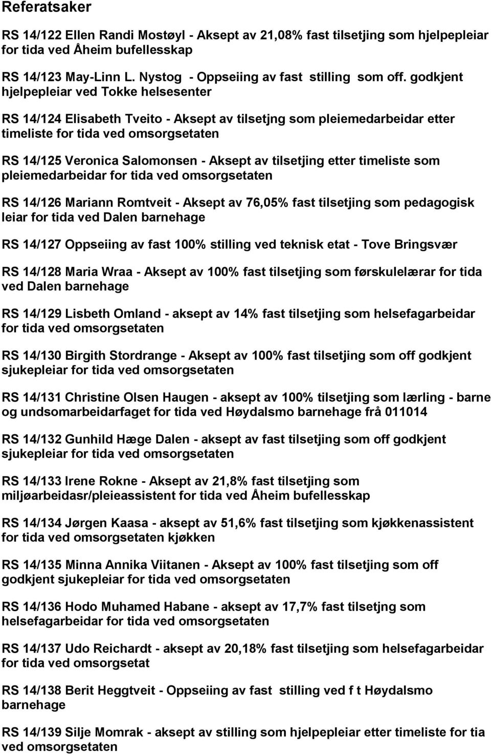 tilsetjing etter timeliste som pleiemedarbeidar for tida ved omsorgsetaten 14/126 Mariann Romtveit - Aksept av 76,05% fast tilsetjing som pedagogisk leiar for tida ved Dalen barnehage 14/127