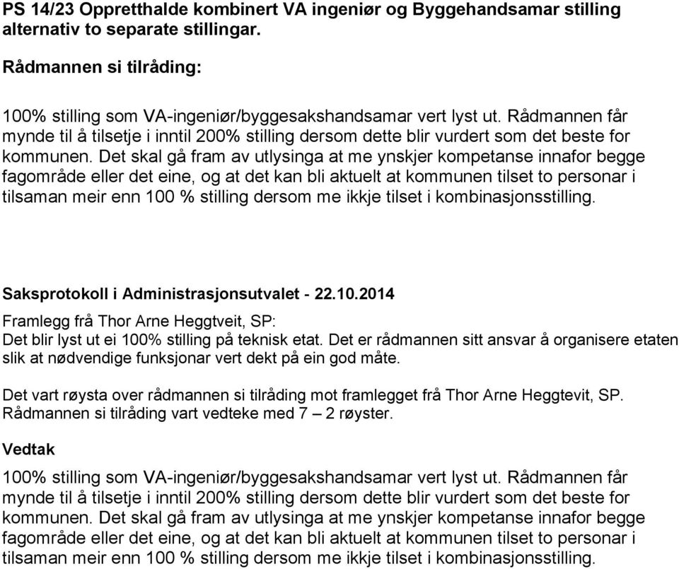 Det skal gå fram av utlysinga at me ynskjer kompetanse innafor begge fagområde eller det eine, og at det kan bli aktuelt at kommunen tilset to personar i tilsaman meir enn 100 % stilling dersom me