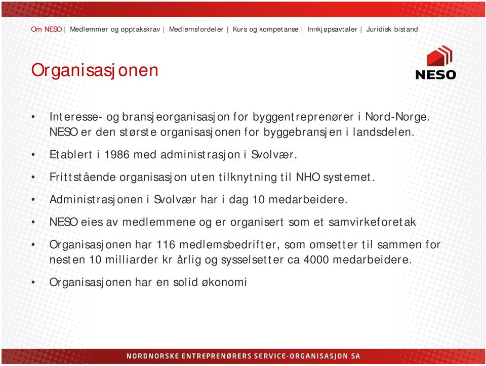 Frittstående organisasjon uten tilknytning til NHO systemet. Administrasjonen i Svolvær har i dag 10 medarbeidere.