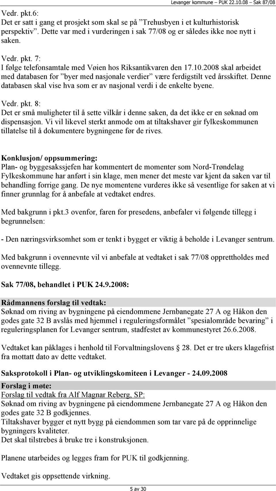 8: Det er små muligheter til å sette vilkår i denne saken, da det ikke er en søknad om dispensasjon.