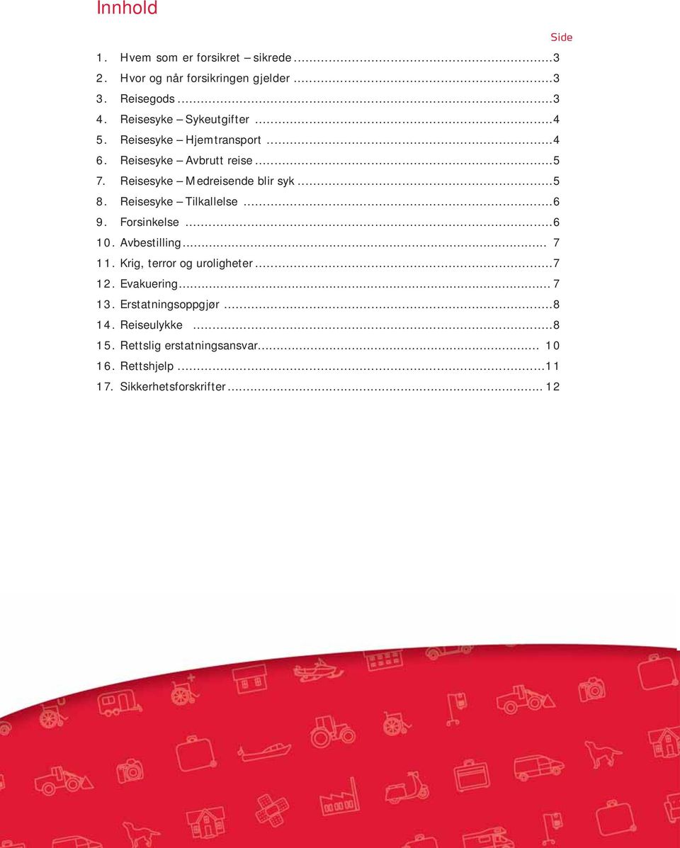 ..5 8. Reisesyke Tilkallelse...6 9. Forsinkelse...6 10. Avbestilling... 7 11. Krig, terror og uroligheter...7 12. Evakuering.