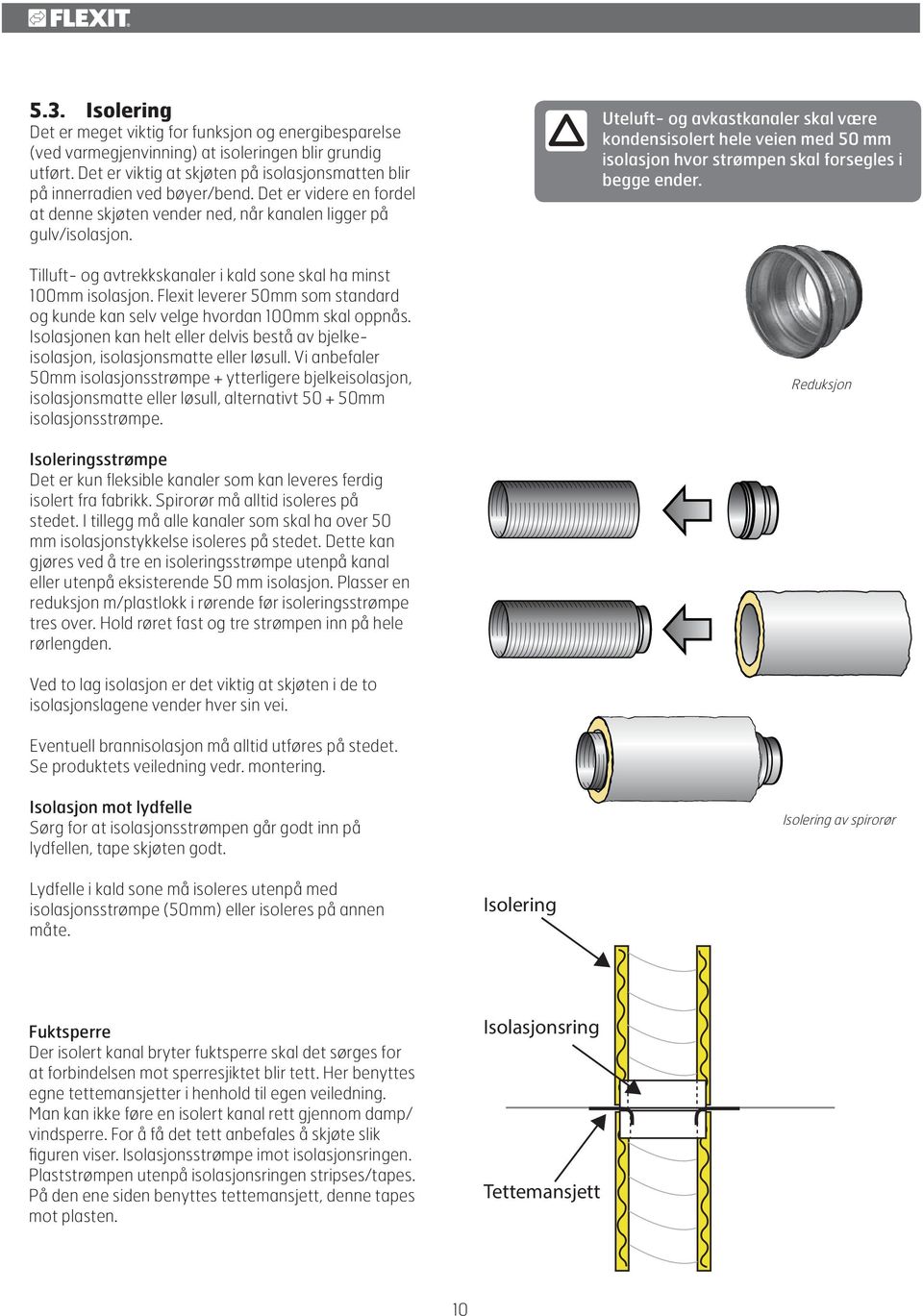 Tilluft- og avtrekkskanaler i kald sone skal ha minst 100mm isolasjon. Flexit leverer 50mm som standard og kunde kan selv velge hvordan 100mm skal oppnås.