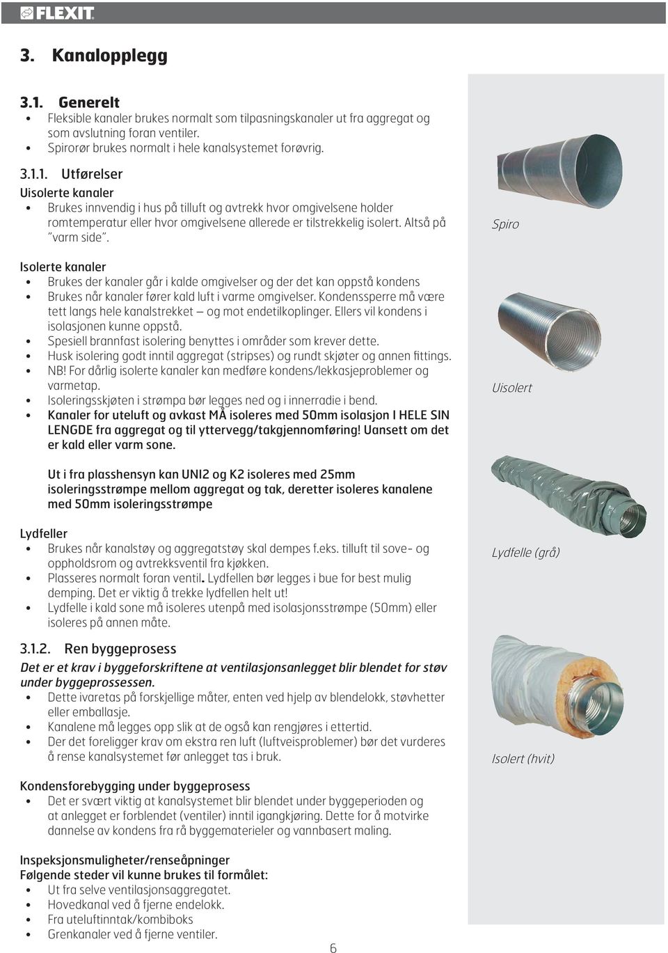 Kondenssperre må være tett langs hele kanalstrekket og mot endetilkoplinger. Ellers vil kondens i isolasjonen kunne oppstå. Spesiell brannfast isolering benyttes i områder som krever dette.