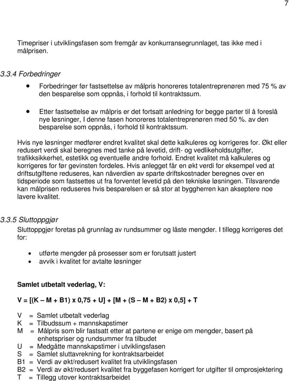 Etter fastsettelse av målpris er det fortsatt anledning for begge parter til å foreslå nye løsninger, I denne fasen honoreres totalentreprenøren med 50 %.