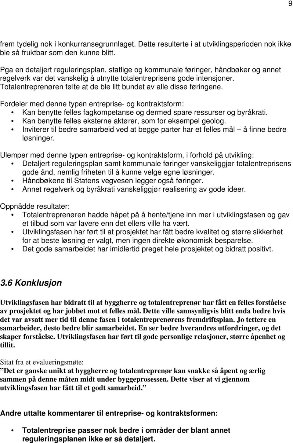 Totalentreprenøren følte at de ble litt bundet av alle disse føringene. Fordeler med denne typen entreprise- og kontraktsform: Kan benytte felles fagkompetanse og dermed spare ressurser og byråkrati.