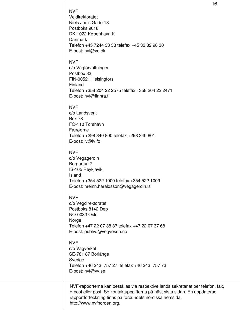 fi NVF c/o Landsverk Box 78 FO-110 Torshavn Færøerne Telefon +298 340 800 telefax +298 340 801 E-post: lv@lv.