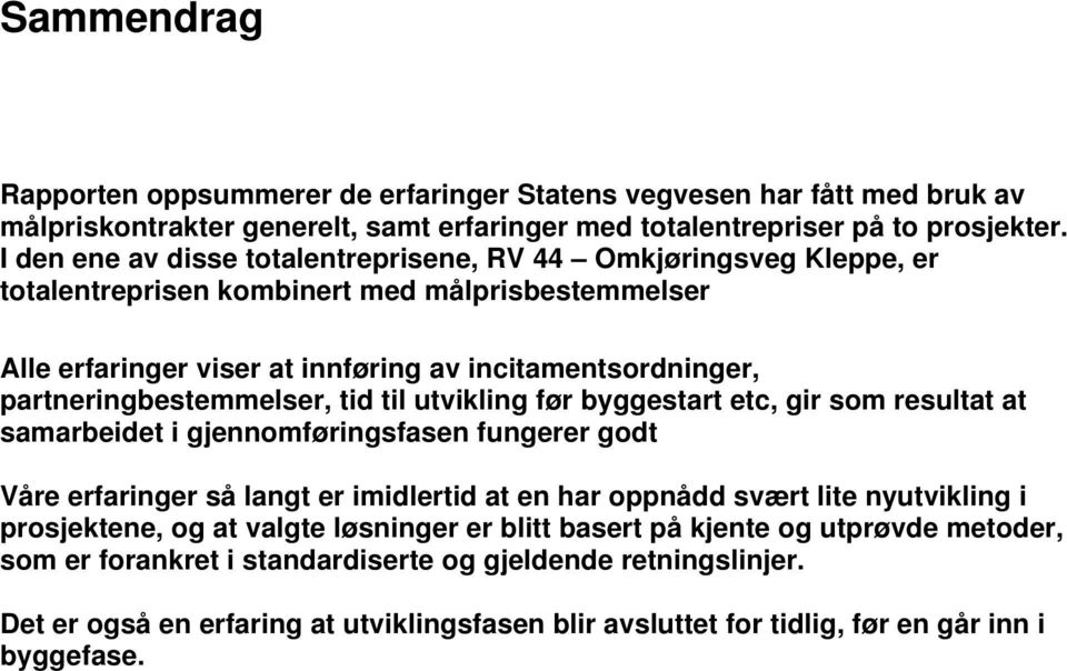 partneringbestemmelser, tid til utvikling før byggestart etc, gir som resultat at samarbeidet i gjennomføringsfasen fungerer godt Våre erfaringer så langt er imidlertid at en har oppnådd svært lite