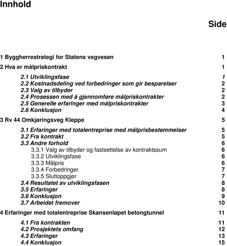 1 Erfaringer med totalentreprise med målprisbestemmelser 5 3.2 Fra kontrakt 5 3.3 Andre forhold 6 3.3.1 Valg av tilbyder og fastsettelse av kontraktssum 6 3.3.2 Utviklingsfase 6 3.3.3 Målpris 6 3.3.4 Forbedringer 7 3.