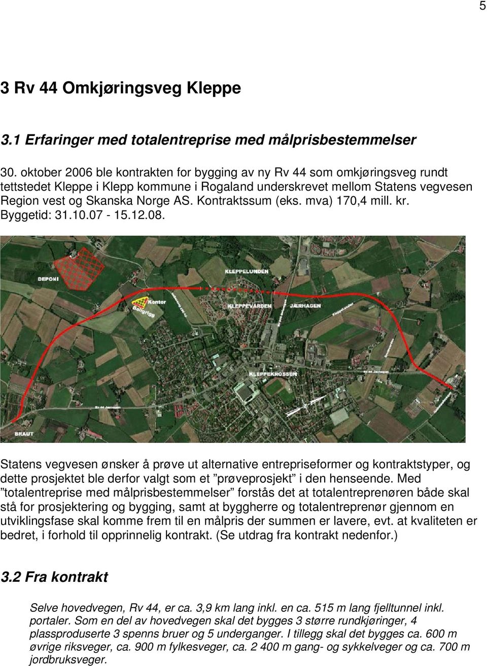 Kontraktssum (eks. mva) 170,4 mill. kr. Byggetid: 31.10.07-15.12.08.