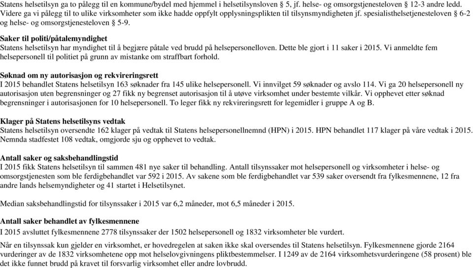 Saker til politi/påtalemyndighet Statens helsetilsyn har myndighet til å begjære påtale ved brudd på helsepersonelloven. Dette ble gjort i 11 saker i 2015.