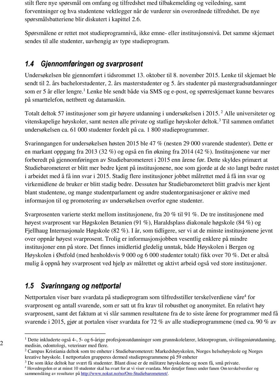 Det samme skjemaet sendes til alle studenter, uavhengig av type studieprogram. 1.4 Gjennomføringen og svarprosent Undersøkelsen ble gjennomført i tidsrommet 13. oktober til 8. november 2015.