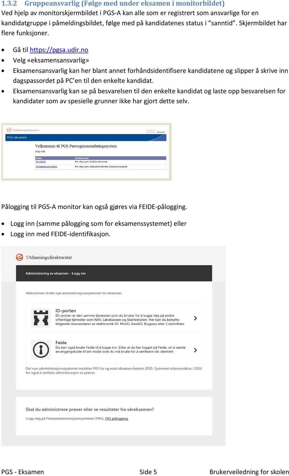 no Velg «eksamensansvarlig» Eksamensansvarlig kan her blant annet forhåndsidentifisere kandidatene og slipper å skrive inn dagspassordet på PC en til den enkelte kandidat.