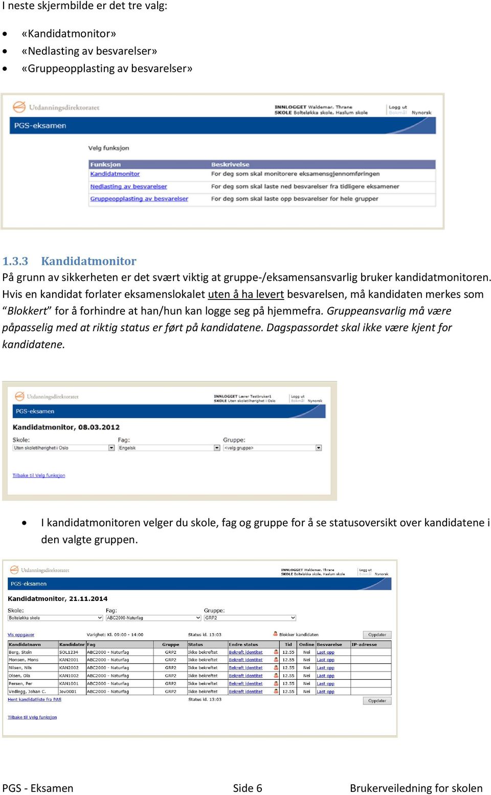 Hvis en kandidat forlater eksamenslokalet uten å ha levert besvarelsen, må kandidaten merkes som Blokkert for å forhindre at han/hun kan logge seg på hjemmefra.