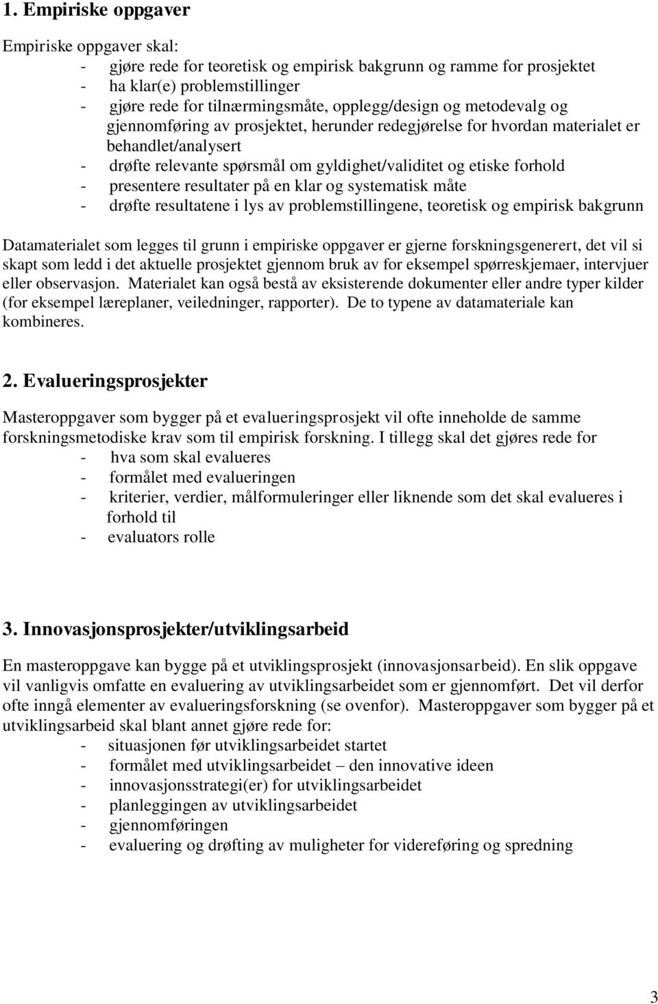 resultater på en klar og systematisk måte - drøfte resultatene i lys av problemstillingene, teoretisk og empirisk bakgrunn Datamaterialet som legges til grunn i empiriske oppgaver er gjerne