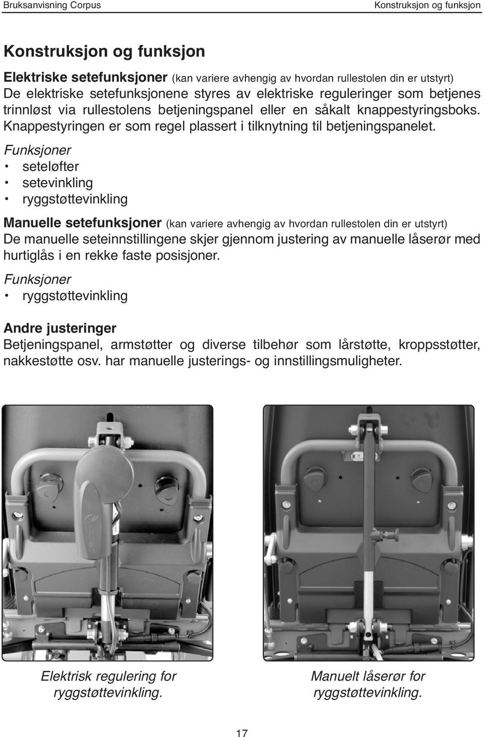 Funksjoner seteløfter setevinkling ryggstøttevinkling Manuelle setefunksjoner (kan variere avhengig av hvordan rullestolen din er utstyrt) De manuelle seteinnstillingene skjer gjennom justering av