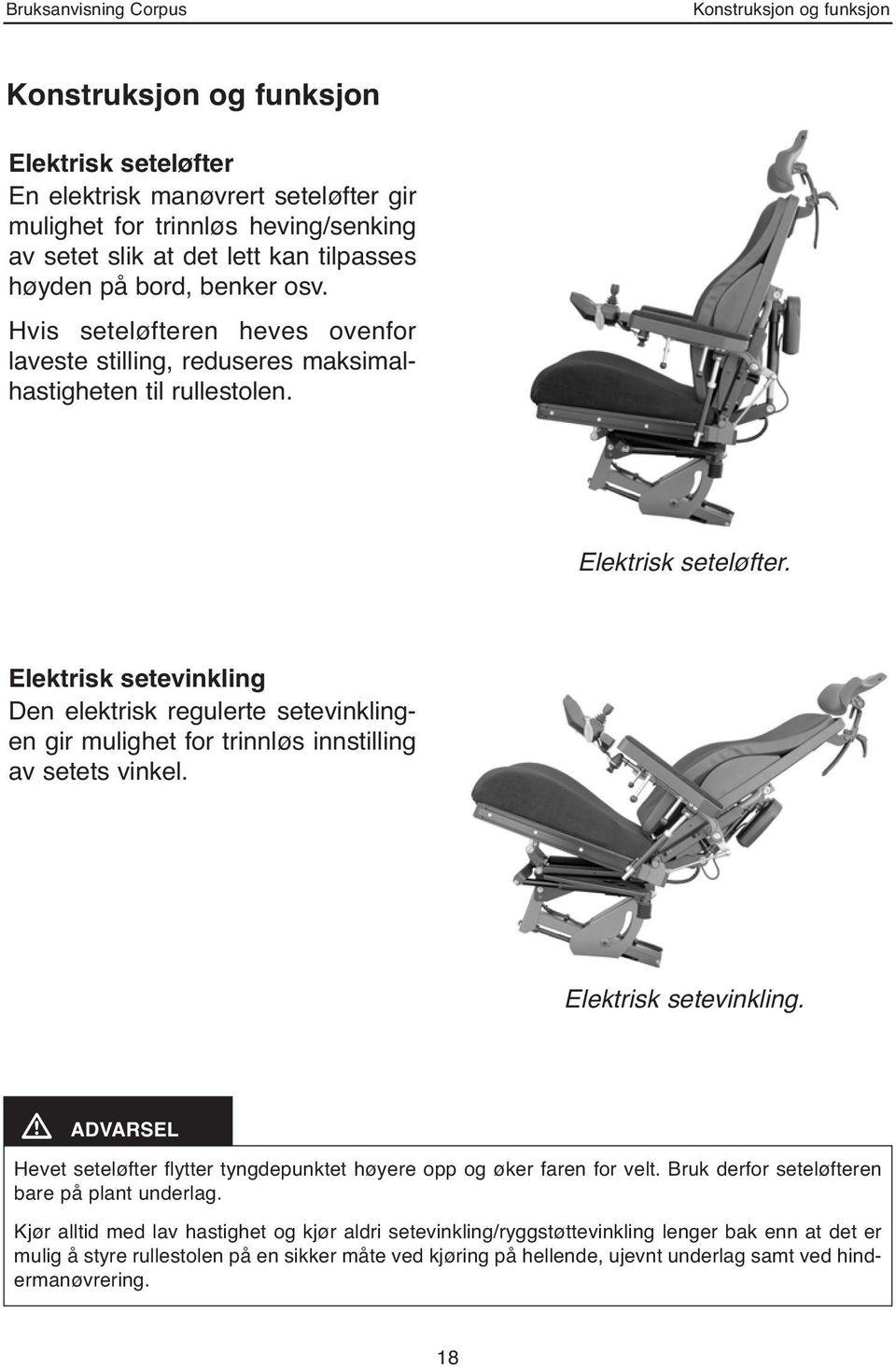 Elektrisk setevinkling Den elektrisk regulerte setevinklingen gir mulighet for trinnløs innstilling av setets vinkel. Elektrisk setevinkling.