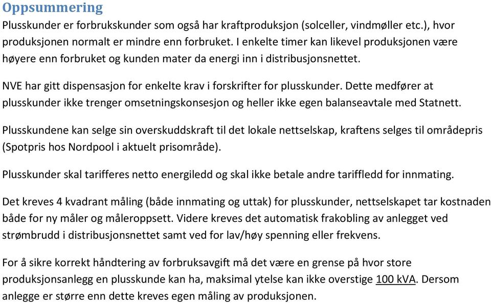 Dette medfører at plusskunder ikke trenger omsetningskonsesjon og heller ikke egen balanseavtale med Statnett.