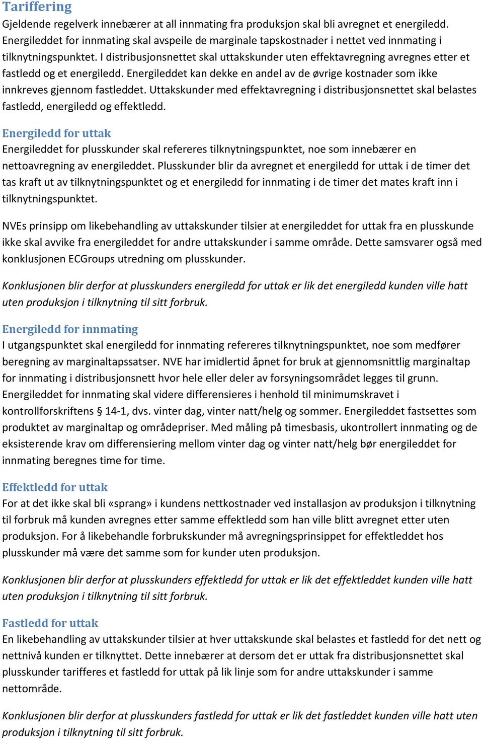 I distribusjonsnettet skal uttakskunder uten effektavregning avregnes etter et fastledd og et energiledd. Energileddet kan dekke en andel av de øvrige kostnader som ikke innkreves gjennom fastleddet.