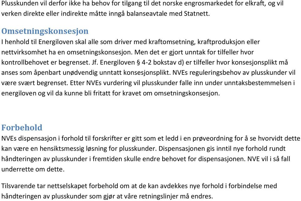 Men det er gjort unntak for tilfeller hvor kontrollbehovet er begrenset. Jf. Energiloven 4-2 bokstav d) er tilfeller hvor konsesjonsplikt må anses som åpenbart unødvendig unntatt konsesjonsplikt.