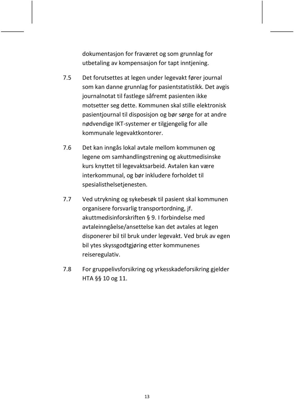 Kommunen skal stille elektronisk pasientjournal til disposisjon og bør sørge for at andre nødvendige IKT-systemer er tilgjengelig for alle kommunale legevaktkontorer. 7.