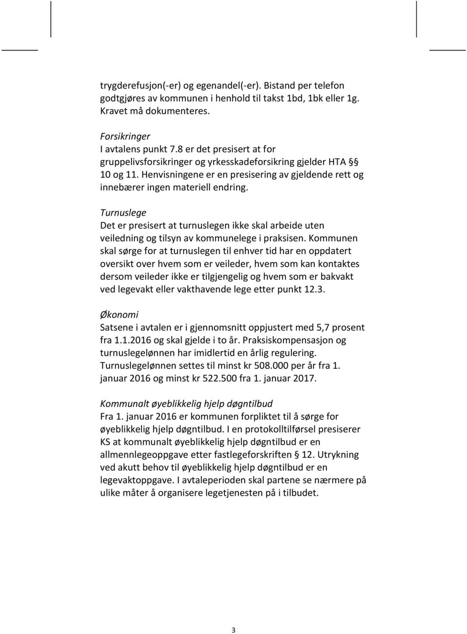 Turnuslege Det er presisert at turnuslegen ikke skal arbeide uten veiledning og tilsyn av kommunelege i praksisen.