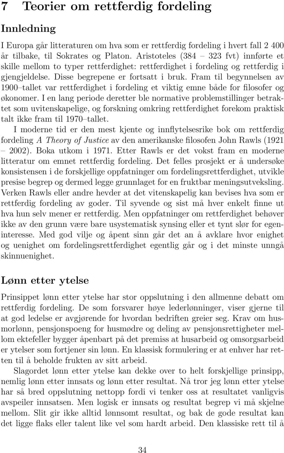 Fram til begynnelsen av 1900 tallet var rettferdighet i fordeling et viktig emne både for filosofer og økonomer.