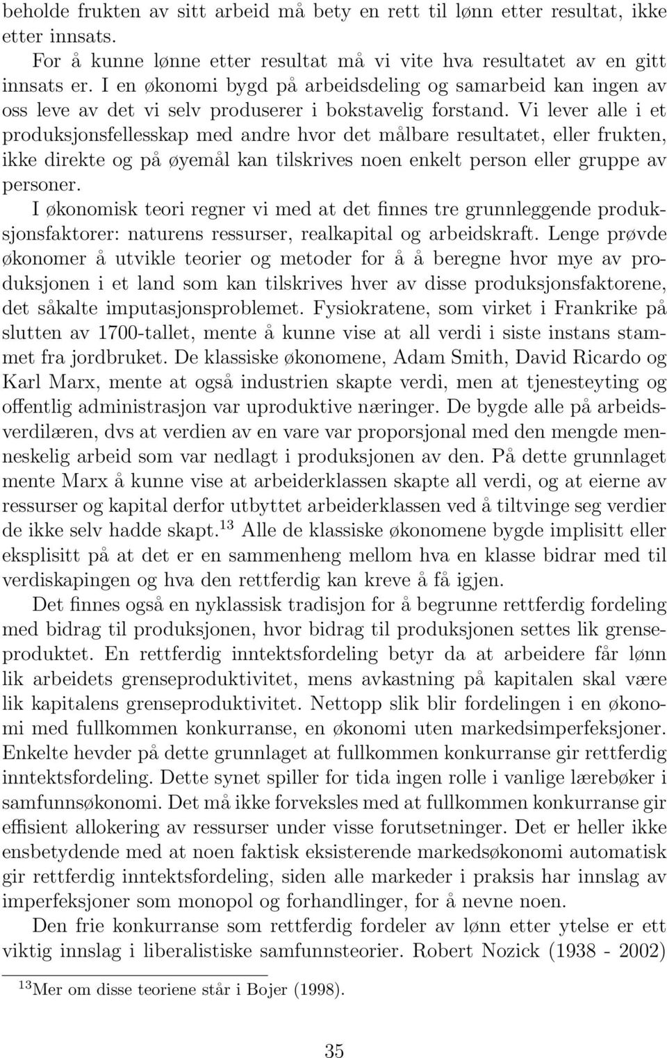 Vi lever alle i et produksjonsfellesskap med andre hvor det målbare resultatet, eller frukten, ikke direkte og på øyemål kan tilskrives noen enkelt person eller gruppe av personer.