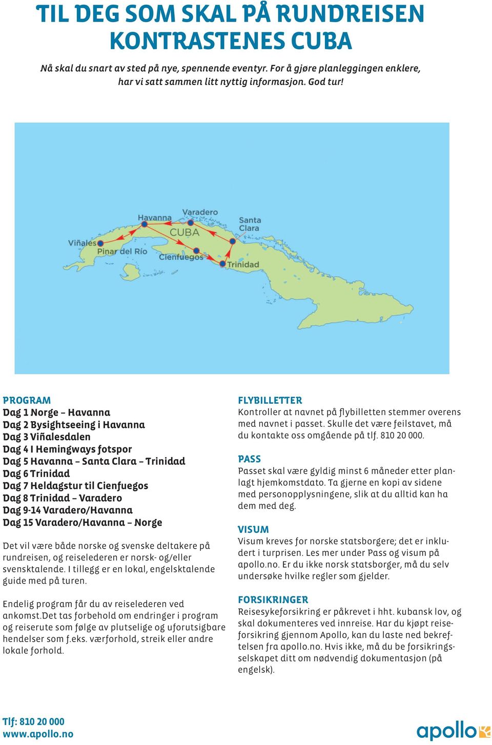 Trinidad Varadero Dag 9-14 Varadero/Havanna Dag 15 Varadero/Havanna Norge D et vil være både norske og svenske deltakere på r undreisen, og reiselederen er norsk- og/eller s vensktalende.